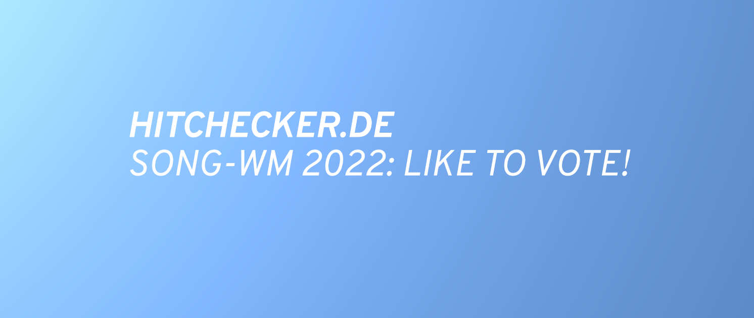 hitchecker.de Song-WM 2022 - Halbfinale: LIKE TO VOTE!